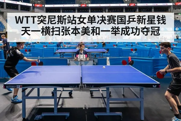 WTT突尼斯站女单决赛国乒新星钱天一横扫张本美和一举成功夺冠
