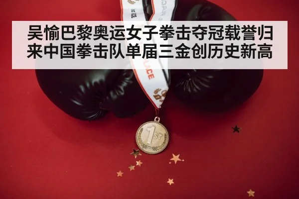 吴愉巴黎奥运女子拳击夺冠载誉归来中国拳击队单届三金创历史新高